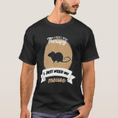 I Don't Need Therapy I Just Need My Mouse T-shirt (Voorkant)