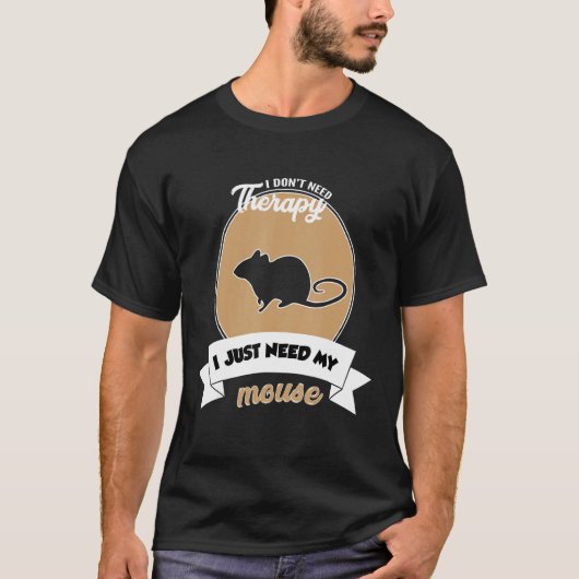 I Don't Need Therapy I Just Need My Mouse T-shirt (Voorkant)