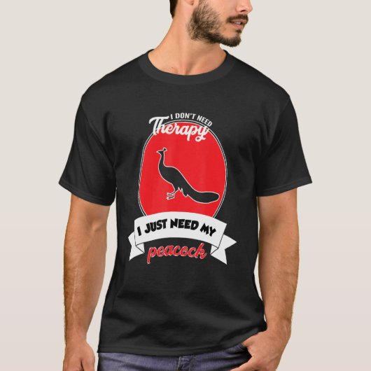 I Don't Need Therapy I Just Need My Peacock T-shirt (Voorkant)