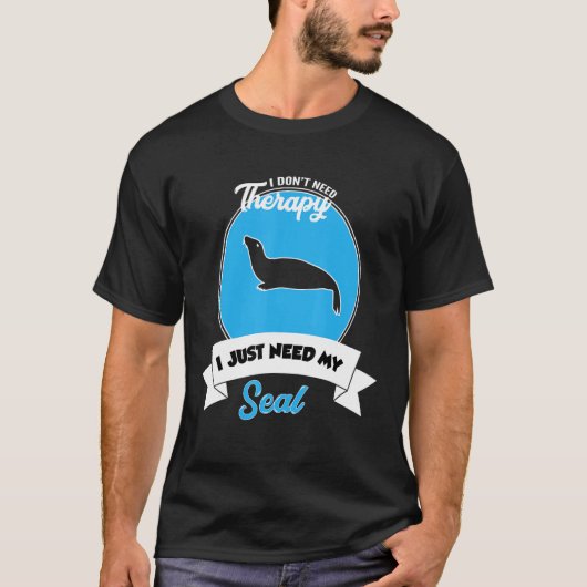 I Don't Need Therapy I Just Need My Seal T-shirt (Voorkant)