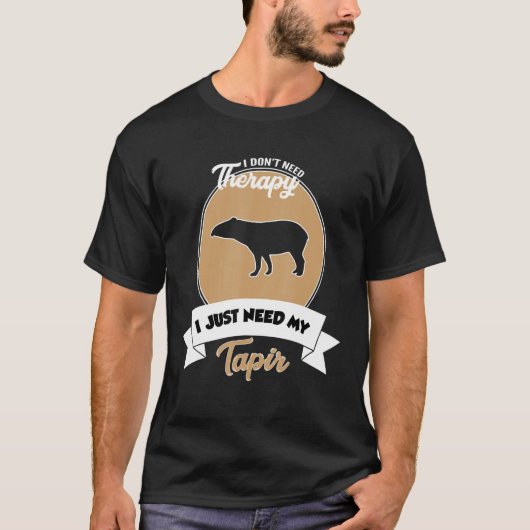 I Don't Need Therapy I Just Need My Tapir T-shirt (Voorkant)