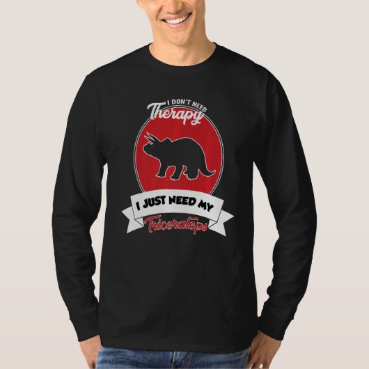 I Don't Need Therapy I Just Need My Triceratops T-shirt (Voorkant)