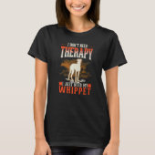I don't need Therapy I just need my Whippet T-shirt (Voorkant)