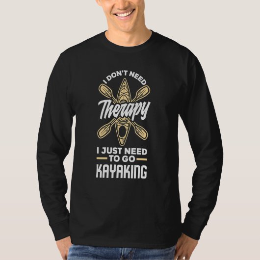 I Don't Need Therapy I Just Need To Go Kayaking    T-shirt (Voorkant)