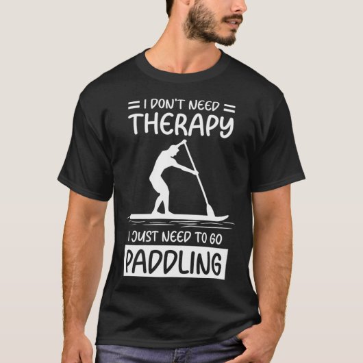 I Don't Need Therapy I Just Need To Go Paddling SU T-shirt (Voorkant)