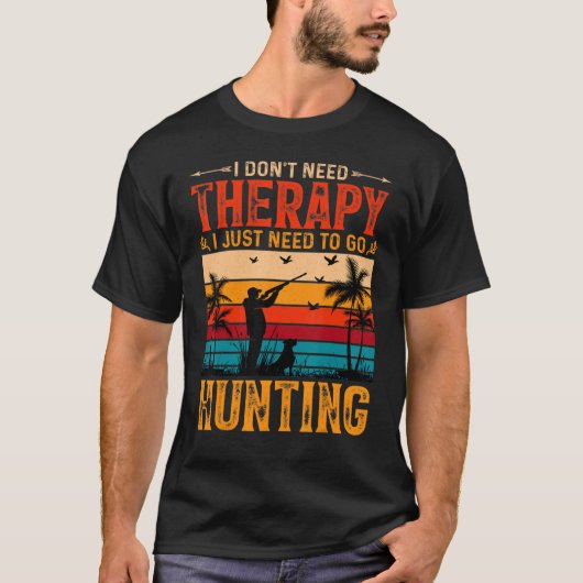 I Don't Need Therapy I Just Need To Go Rock Huntin T-shirt (Voorkant)