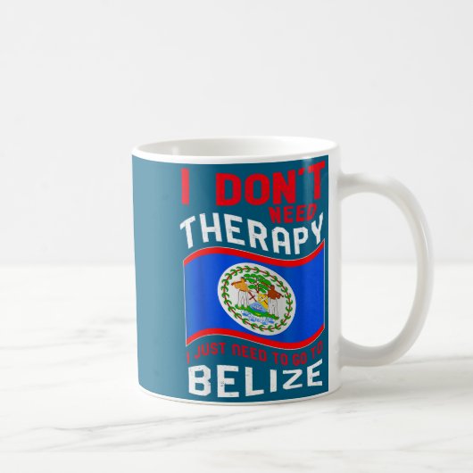 I Don't Need Therapy I Just Need To Go To Belize Koffiemok (Rechts)