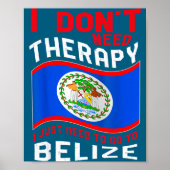I Don't Need Therapy I Just Need To Go To Belize  Poster (Voorkant)