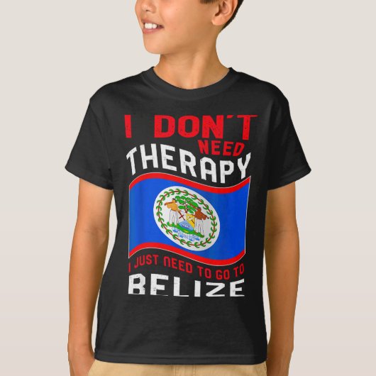 I Don't Need Therapy I Just Need To Go To Belize  T-shirt (Voorkant)