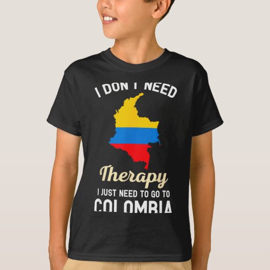 I Don't Need Therapy I Just Need To Go To Colombia T-shirt (Voorkant)