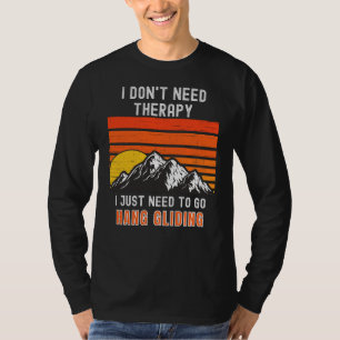 I Don't Need Therapy, I Just Need To Hang Gliding T-shirt