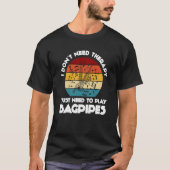 I don't need therapy I just need to play bagpipes  T-shirt (Voorkant)