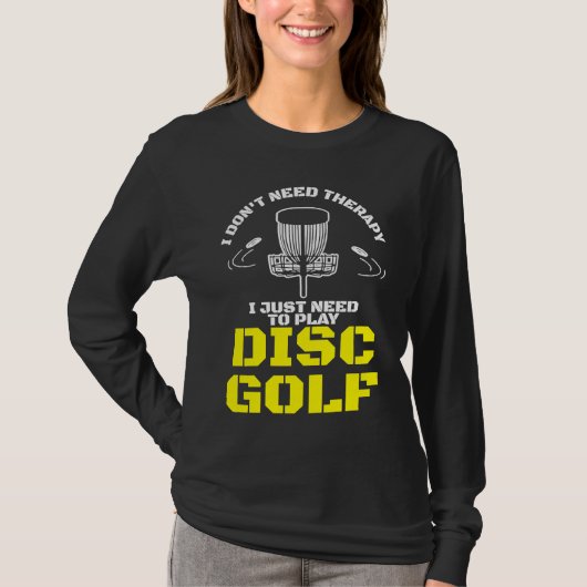 I Don't Need Therapy I Just Need To Play Disc Golf T-shirt (Voorkant)
