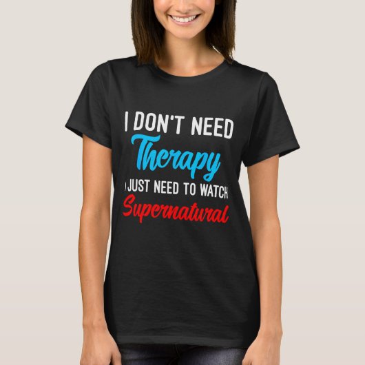 I Don't Need Therapy I Just Need To Watch Supernat T-shirt (Voorkant)