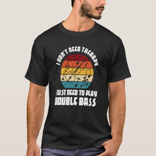 I don't need therapy I need play double bass doubl T-shirt (Voorkant)