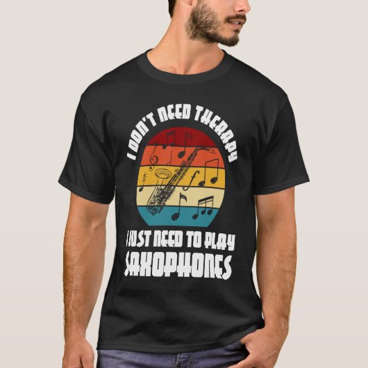 I don't need therapy I need play saxophones saxoph T-shirt (Voorkant)
