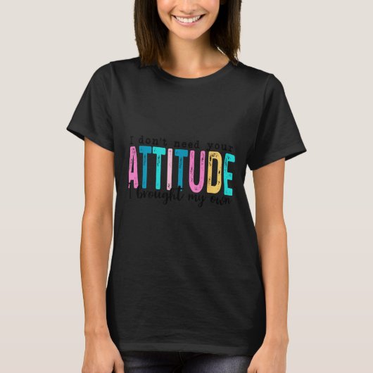 I Don't Need Your Attitude I Brought My Own, Funny T-shirt (Voorkant)