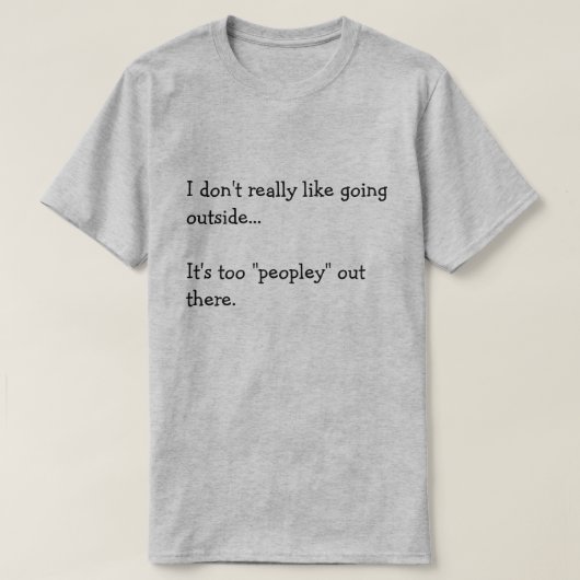 I don't really like going  outside...  It's too... T-shirt (Design voorkant)