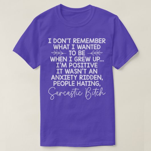 I Don't Remember What I Wanted To Be When I Grew U T-shirt (Design voorkant)