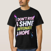 I Don't Rise & Shine, I Caffeinate & Hope beroemd T-shirt (Voorkant)