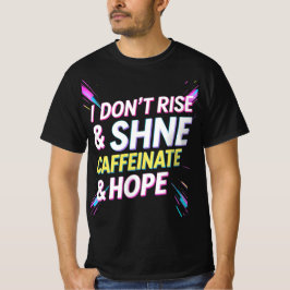 I Don't Rise & Shine, I Caffeinate & Hope beroemd  T-shirt
