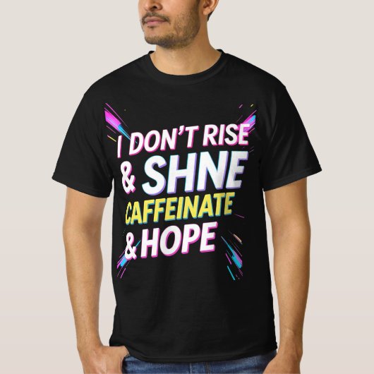 I Don't Rise & Shine, I Caffeinate & Hope beroemd T-shirt (Voorkant)