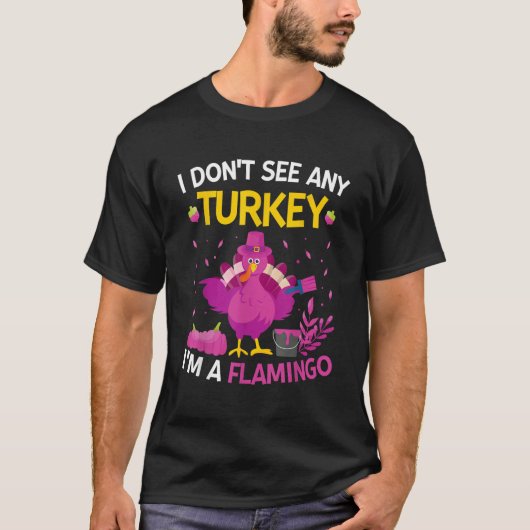 I Don't See Any Turkey I'm A Flamingo Thanksgivi T-shirt (Voorkant)