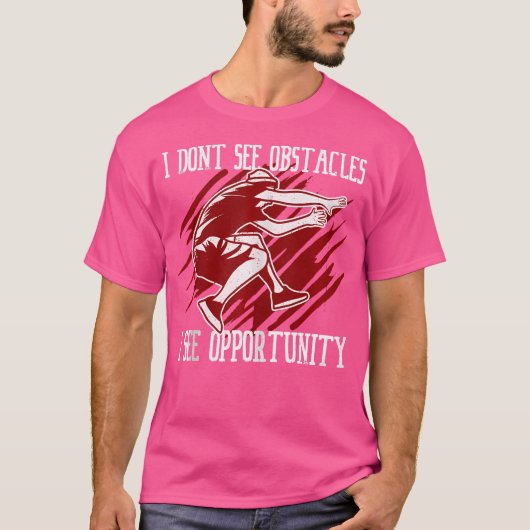 I Don'T See Obstacles I See Opportunity Parkour T-shirt (Voorkant)