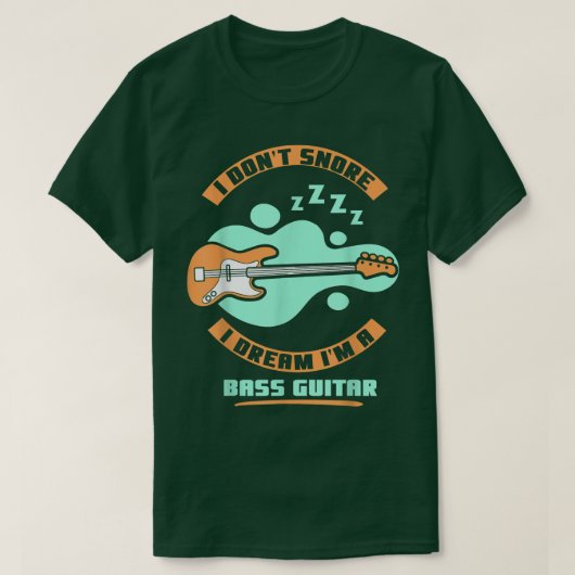 I dont snore i dream Im a bass guitar  T-shirt (Design voorkant)