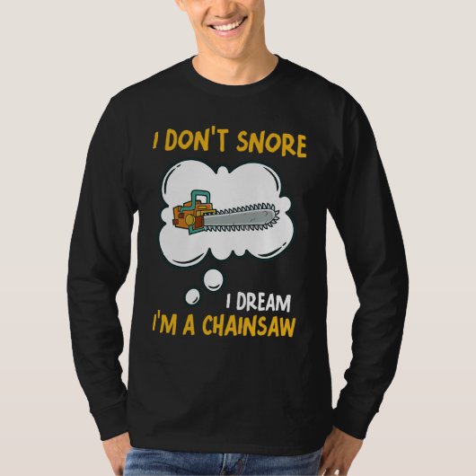 I Don't Snore I Dream I'm A Chainsaw Tool Chainsaw T-shirt (Voorkant)