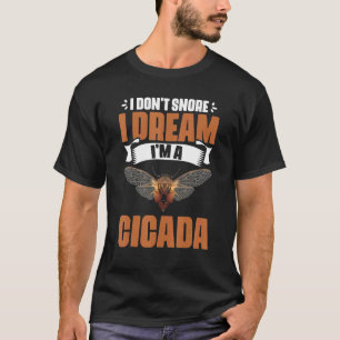 I Don't Snore I Dream I'm A Entomologist Cicada T-shirt