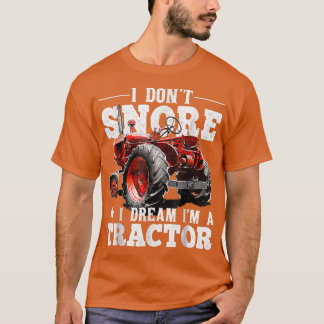 I Don't Snore I Dream I'm a Tractor Farmer Tractor T-shirt