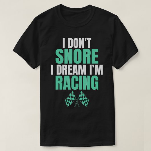 I DON'T SNORE I DREAM I'M RACING SHIRT (Design voorkant)