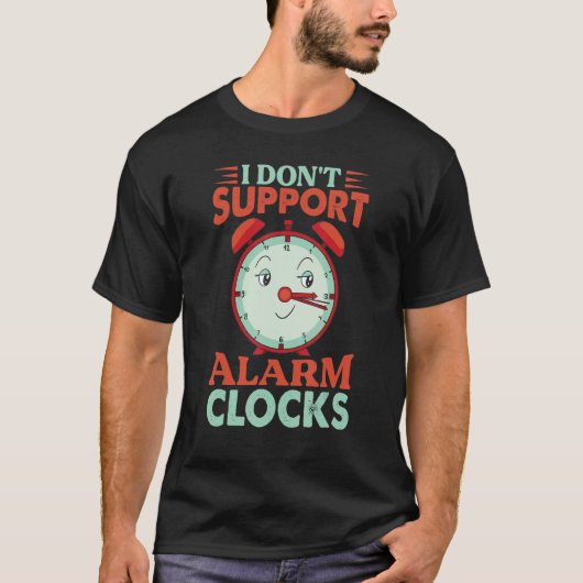 I Don't Support Alarm Clocks   Monday Morning Joke T-shirt (Voorkant)