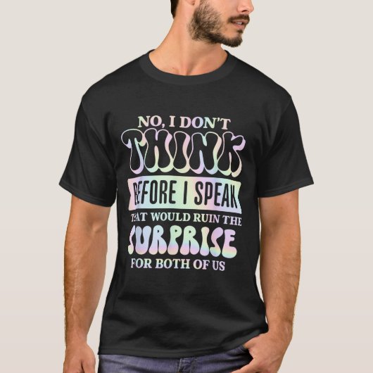 I Don't Think Before I Speak That Would Ruin The S T-shirt (Voorkant)