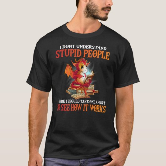 I Don't Understand Stupid People Cute Dragon T-shirt (Voorkant)