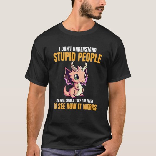 I Don't Understand Stupid People Dragons 5 T-shirt (Voorkant)