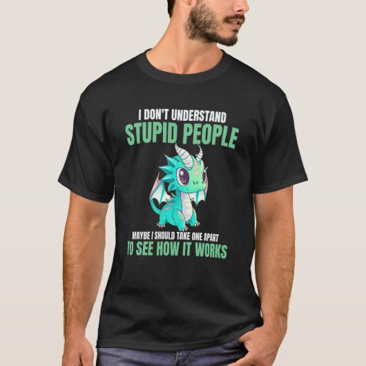 I Don't Understand Stupid People  Dragons T-shirt (Voorkant)