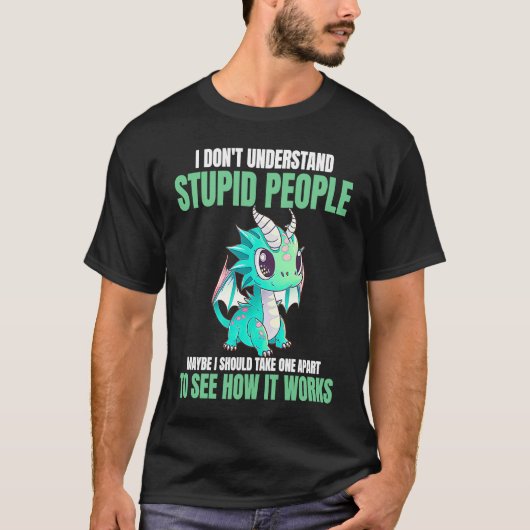 I Don't Understand Stupid People  Dragons T-shirt (Voorkant)