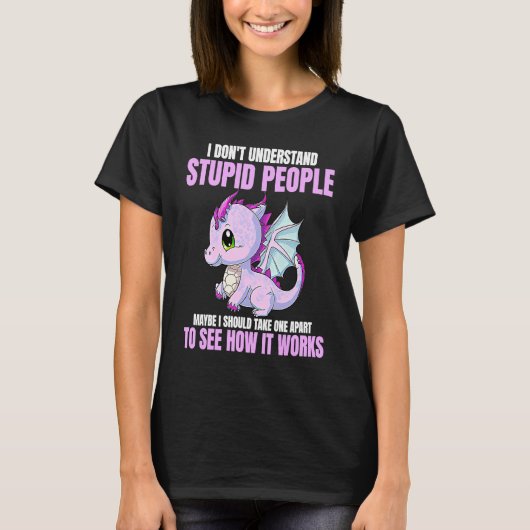 I Don't Understand Stupid People Funny Dragons Lov T-shirt (Voorkant)