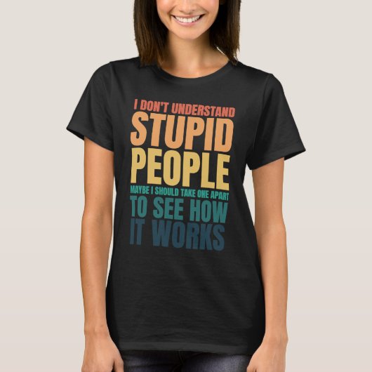 I Don't Understand Stupid People Funny Saying Retr T-shirt (Voorkant)