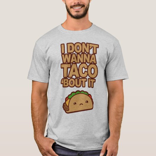 I don't wanna Taco 'bout it T-shirt (Voorkant)