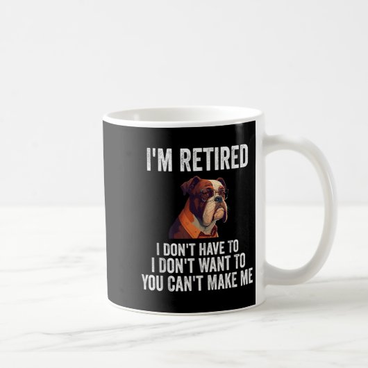 I Don't Want Have To You Can't Make Me I'm Retired Koffiemok (Rechts)