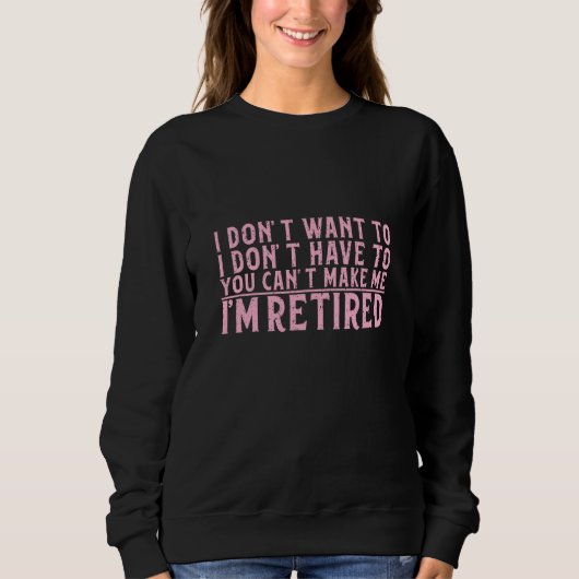 I Don't Want To Have You Can't Make Me I'm Retired Trui (Voorkant)