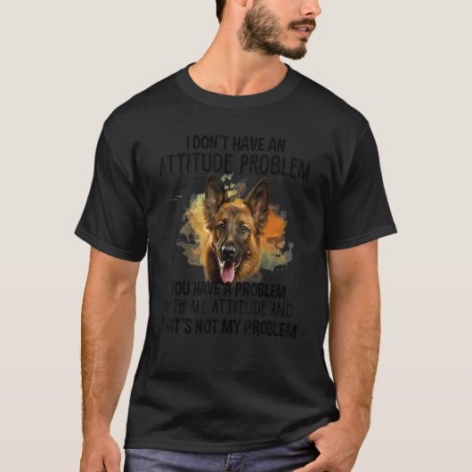 I Donu2019t Have An Attitude Problem German Shephe T-shirt (Voorkant)
