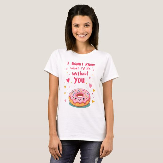 I donut know what I'd do without you T-shirt (Voorkant volledig)