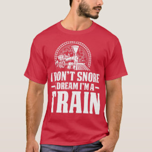 I Donx27t Snore Dream Train Railroad Locomotive 1 T-shirt