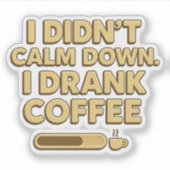 I Drank Coffee – Funny Coffee Quote Design Sticker (Voorkant)