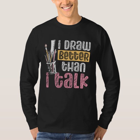 I Draw Better Than I Talk Teacher Art Backprint Ar T-shirt (Voorkant)