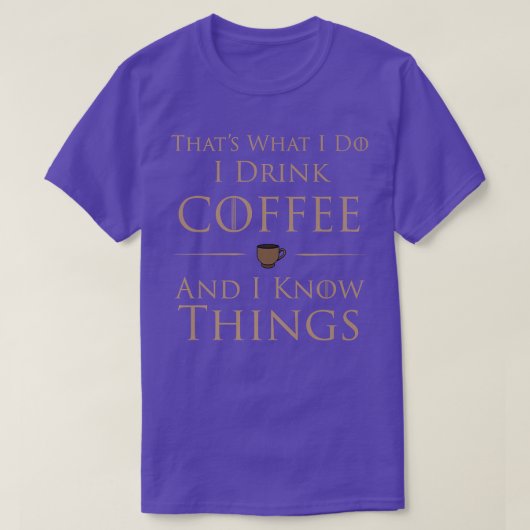 I Drink Coffee And I Know Things  T-shirt (Design voorkant)